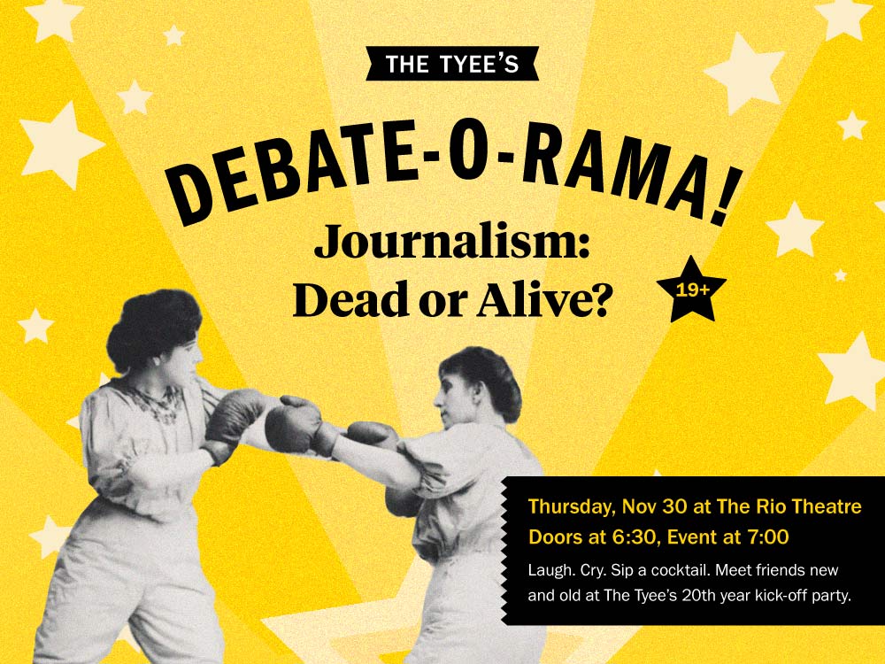 A poster shows two women in old-fashioned clothes and hairstyles boxing with boxing gloves on, with a yellow background with white stars. The text reads: The Tyee's Debate-o-Rama! Journalism: Dead or Alive? 19+ Thursday, Nov 30 at The Rio Theatre. Doors at 6:30, Event at 7:00. Laugh. Cry. Sip a cocktail. Meet friends new and old at The Tyee's 20th year kick-off party.